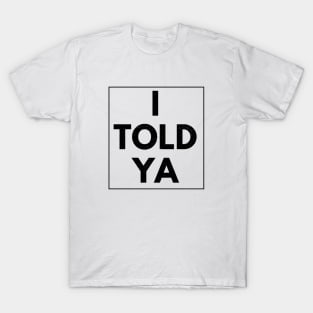 I-told-ya T-Shirt